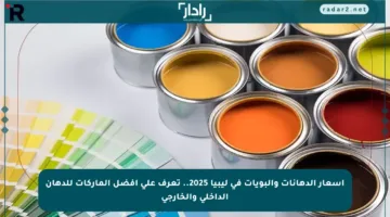 أسعار الدهانات والبويات في ليبيا 2025.. تعرف على أفضل الماركات للدهان الداخلي والخارجي